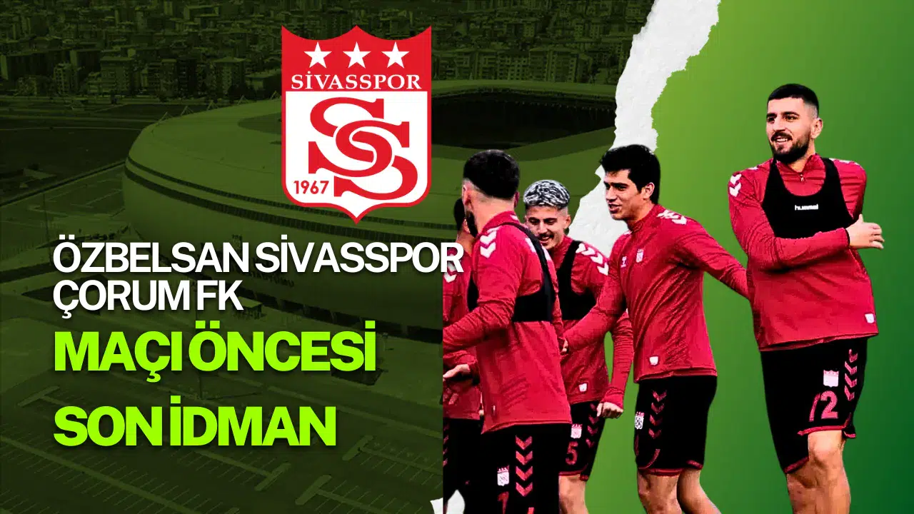 Özbelsan Sivasspor - Çorum FK Maçı Öncesi Son İdman