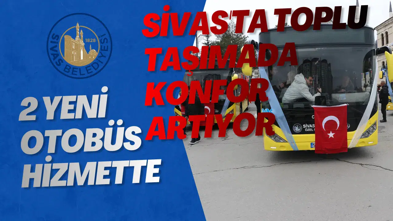 Sivas'ta Toplu Taşımada Konfor Artıyor: 2 Yeni Otobüs Hizmette