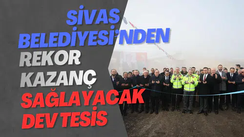Sivas Belediyesi’nden Rekor Kazanç Sağlayacak Dev Tesis