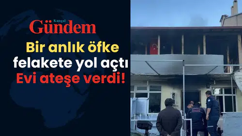 Kavga sonrası evi ateşe verdi! Bir anlık öfke felakete yol açtı